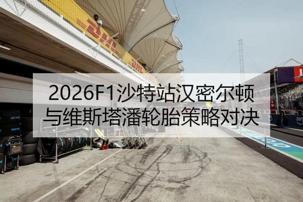 2026F1沙特站汉密尔顿与维斯塔潘轮胎策略对决