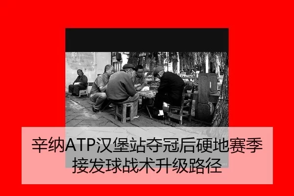 辛纳ATP汉堡站夺冠后硬地赛季接发球战术升级路径